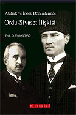 Atatürk ve İnönü Dönemlerinde Ordu-Siyaset İlişkis