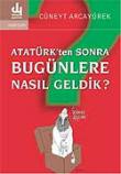 Atatürk'ten Sonra Bugünlere Nasıl Geldik?