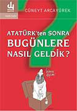 Atatürk'ten Sonra Bugünlere Nasıl Geldik?