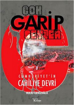 Çok Garip Şeyler  Cumhuriyet'in Cahiliye Devri