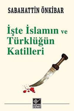 İşte İslamın ve Türklüğün Katilleri