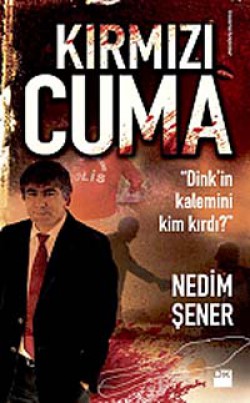 Kırmızı Cuma  Dink'in Kalemini Kim Kırdı?