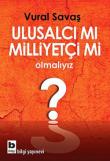 Ulusalcı mı Milliyetçi mi Olmalıyız?