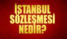 İSTANBUL SÖZLEŞMESİ NEDİR?